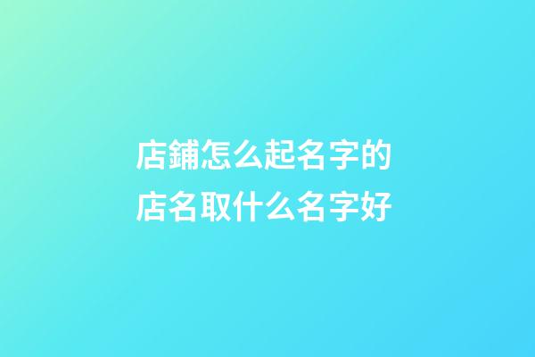 店鋪怎么起名字的 店名取什么名字好-第1張-店鋪起名-玄機派